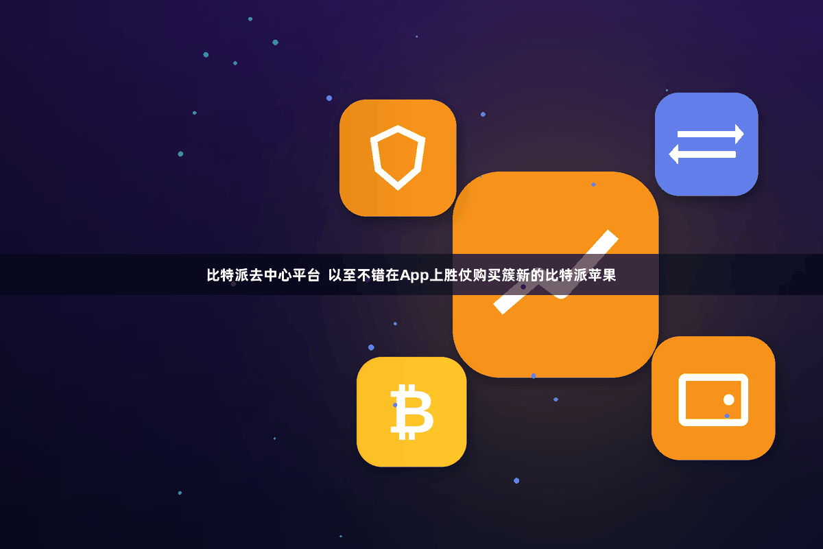 比特派去中心平台 以至不错在App上胜仗购买簇新的比特派苹果